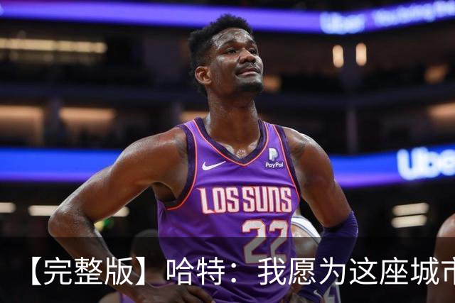 【完整版】哈特：我愿为这座城市牺牲一切 他们再也不能质疑我了