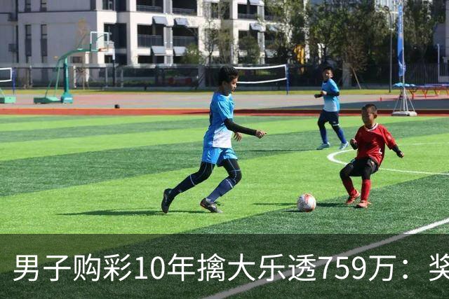 男子购彩10年擒大乐透759万：奖金用于还清房贷
